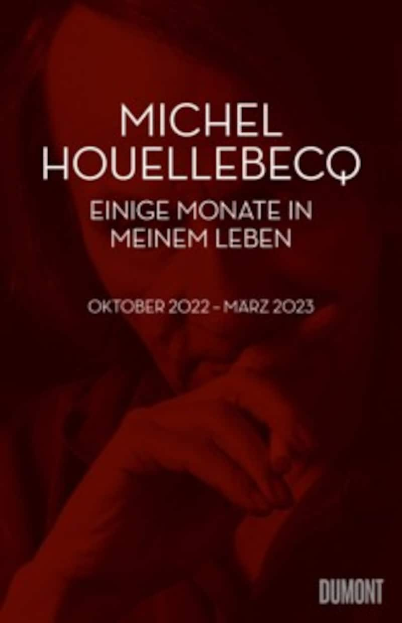 Michel Houellebecq, „Einige Monate in meinem Leben. Oktober 2022 - März 2023“. Aus d. Französischen v. Stephan Kleiner. € 20,95 / 105 S. Dumont 2023 (Bild: DuMont Verlag)