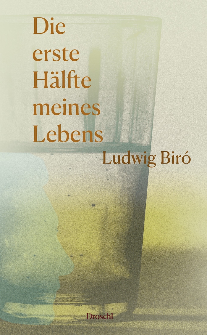 Ludwig Biró, „Die erste Hälfte meines Lebens“ (Droschl Verlag, 350 Seiten, 26 Euro)